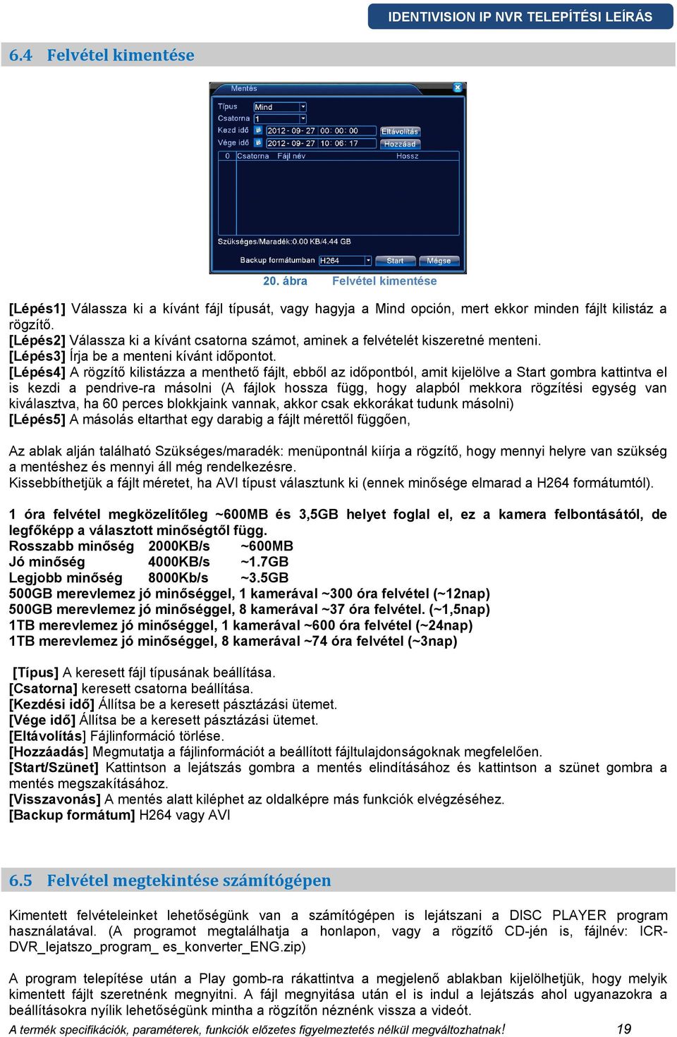 [Lépés4] A rögzítő kilistázza a menthető fájlt, ebből az időpontból, amit kijelölve a Start gombra kattintva el is kezdi a pendrive-ra másolni (A fájlok hossza függ, hogy alapból mekkora rögzítési