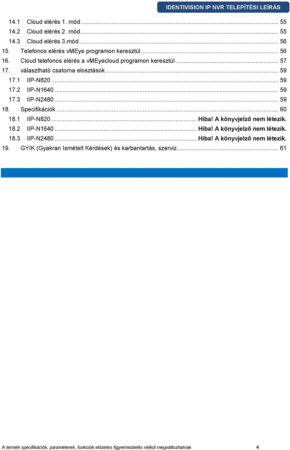 .. 59 18. Specifikációk... 60 18.1 IIP-N820... Hiba! A könyvjelző nem létezik. 18.2 IIP-N1640... Hiba! A könyvjelző nem létezik. 18.3 IIP-N2480... Hiba! A könyvjelző nem létezik. 19.