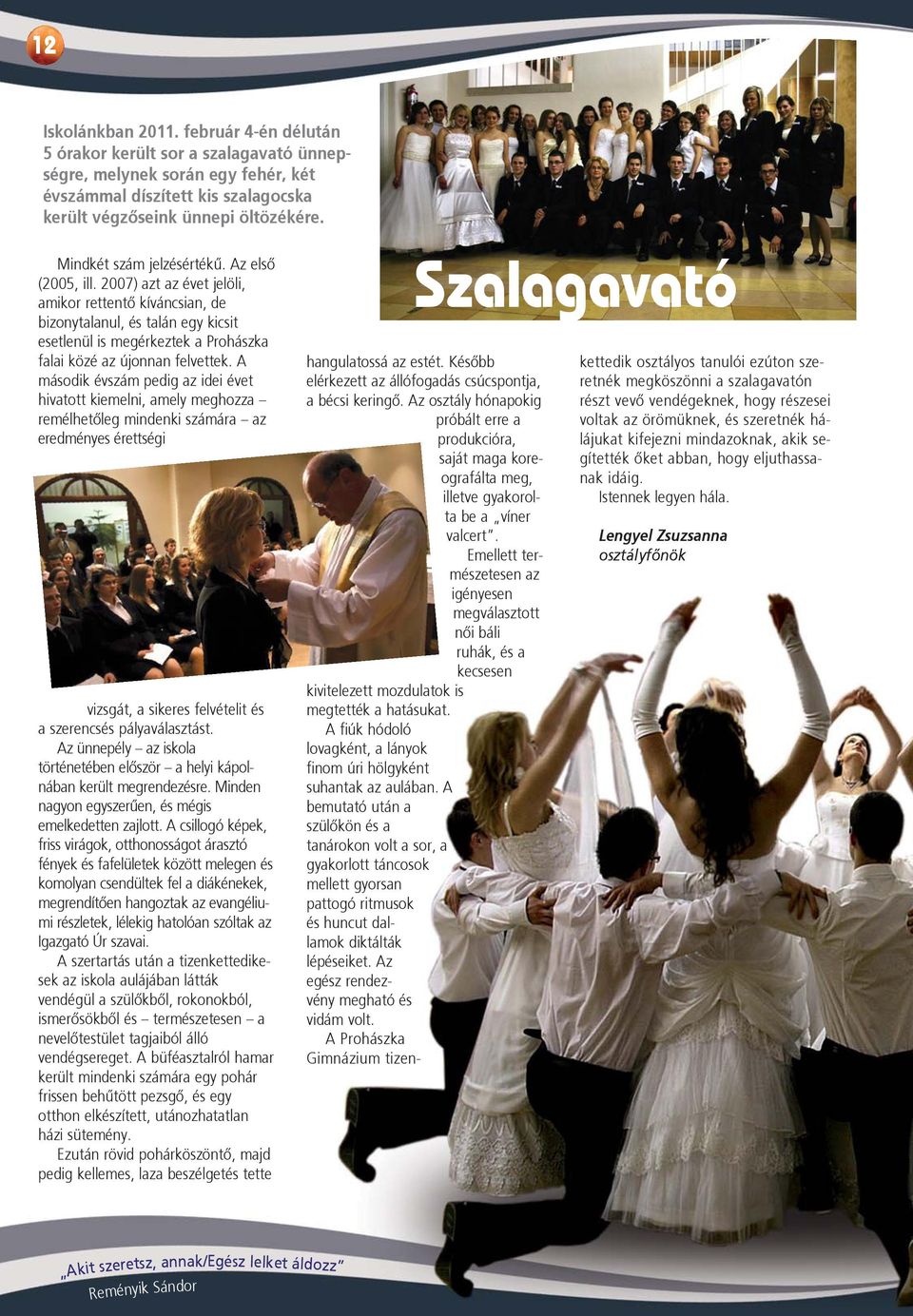2007) azt az évet jelöli, amikor rettentõ kíváncsian, de bizonytalanul, és talán egy kicsit esetlenül is megérkeztek a Prohászka falai közé az újonnan felvettek.