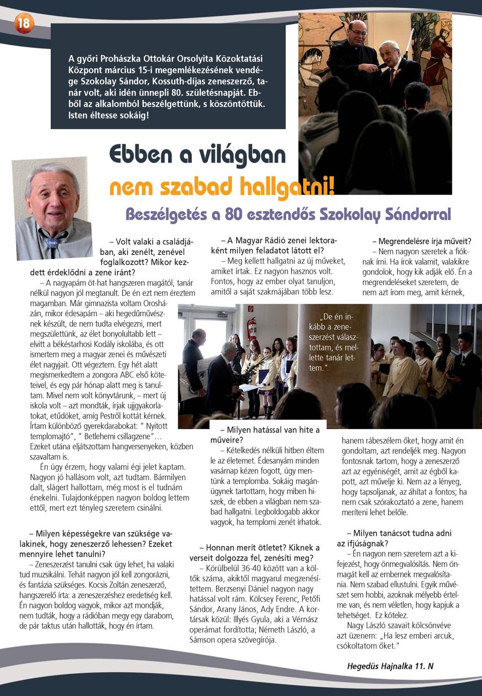Mikor kezdett érdeklõdni a zene iránt? A nagyapám öt-hat hangszeren magától, tanár nélkül nagyon jól megtanult. De én ezt nem éreztem magamban.