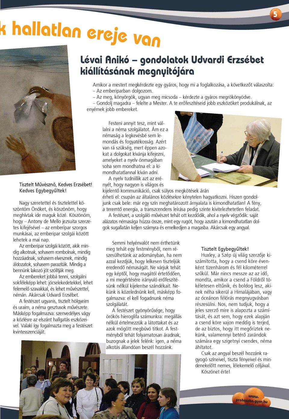 Tisztelt Mûvésznõ, Kedves Erzsébet! Kedves Egybegyûltek! Nagy szeretettel és tisztelettel köszöntöm Önöket, és köszönöm, hogy meghívtak ide maguk közé.
