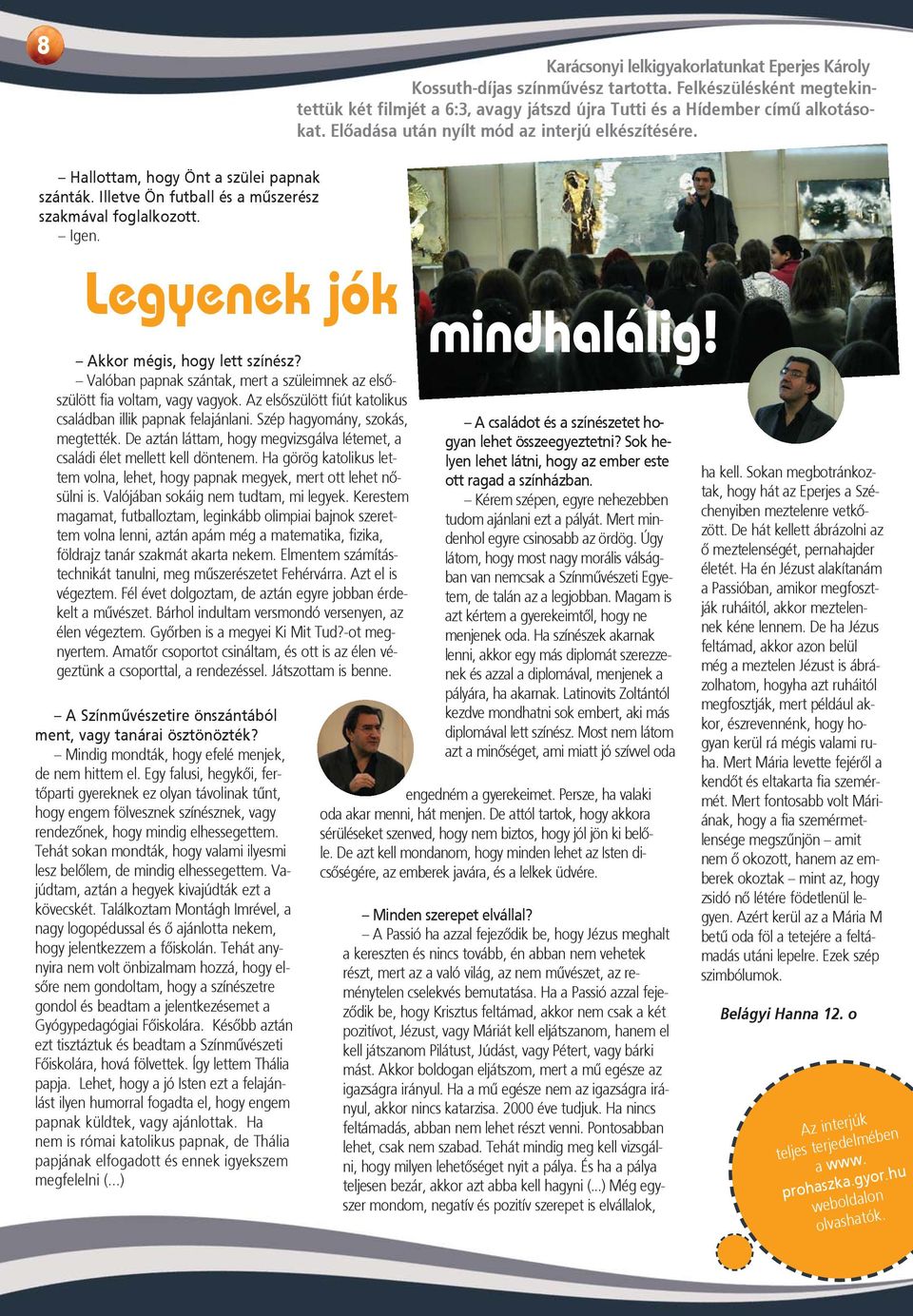 Akkor mégis, hogy lett színész? Valóban papnak szántak, mert a szüleimnek az elsõszülött fia voltam, vagy vagyok. Az elsõszülött fiút katolikus családban illik papnak felajánlani.