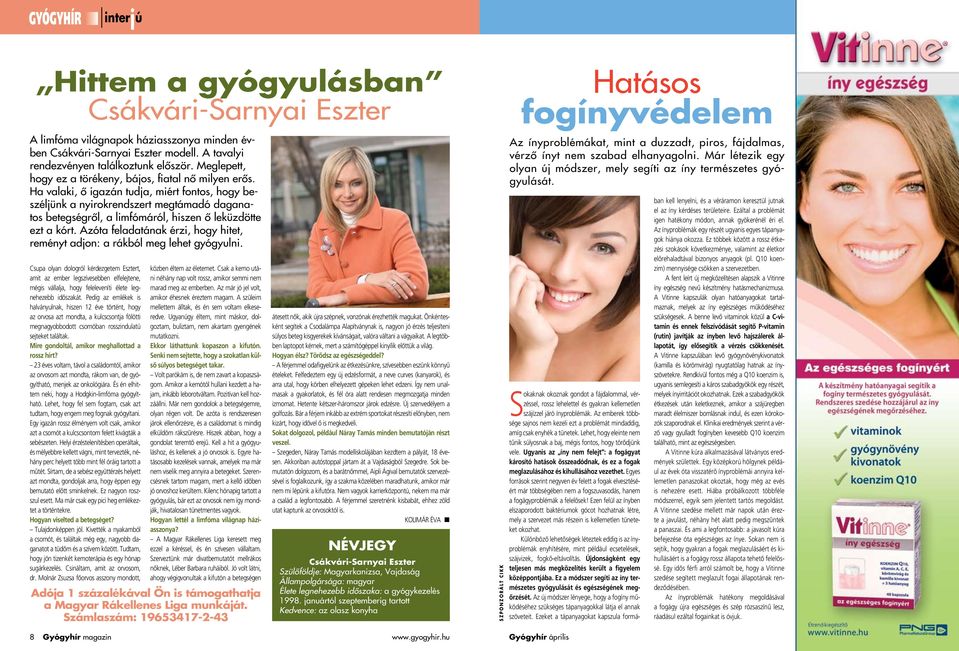 Ha valaki, ô igazán tudja, miért fontos, hogy beszéljünk a nyirokrendszert megtámadó daganatos betegségrôl, a limfómáról, hiszen ô leküzdötte ezt a kórt.
