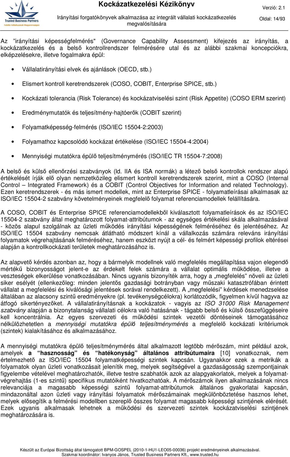 ) Kockázati tolerancia (Risk Tolerance) és kockázatviselési szint (Risk Appetite) (COSO ERM szerint) Eredménymutatók és teljesítmény-hajtóerők (COBIT szerint) Folyamatképesség-felmérés (ISO/IEC