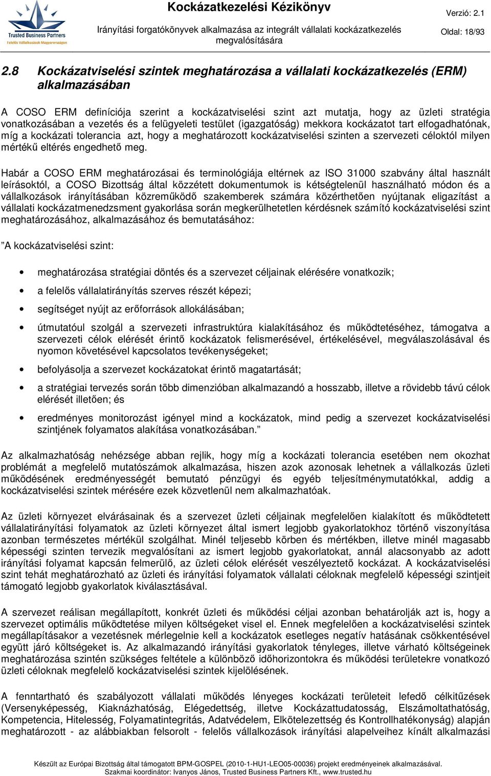 a vezetés és a felügyeleti testület (igazgatóság) mekkora kockázatot tart elfogadhatónak, míg a kockázati tolerancia azt, hogy a meghatározott kockázatviselési szinten a szervezeti céloktól milyen