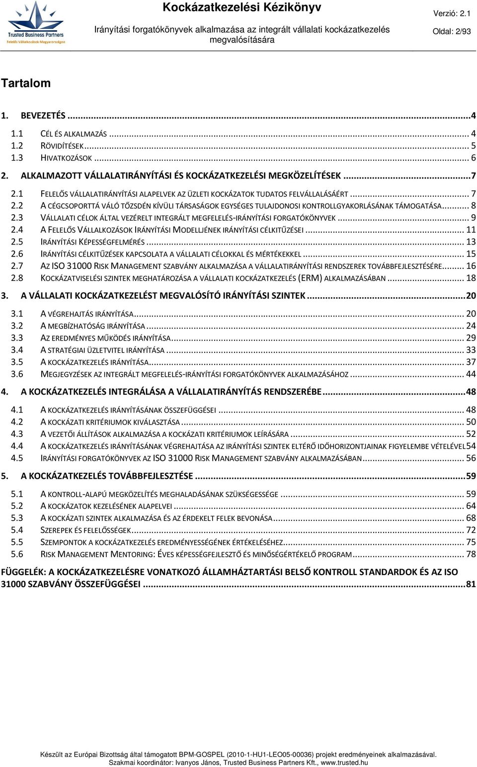 3 VÁLLALATI CÉLOK ÁLTAL VEZÉRELT INTEGRÁLT MEGFELELÉS-IRÁNYÍTÁSI FORGATÓKÖNYVEK... 9 2.4 A FELELŐS VÁLLALKOZÁSOK IRÁNYÍTÁSI MODELLJÉNEK IRÁNYÍTÁSI CÉLKITŰZÉSEI... 11 2.5 IRÁNYÍTÁSI KÉPESSÉGFELMÉRÉS.