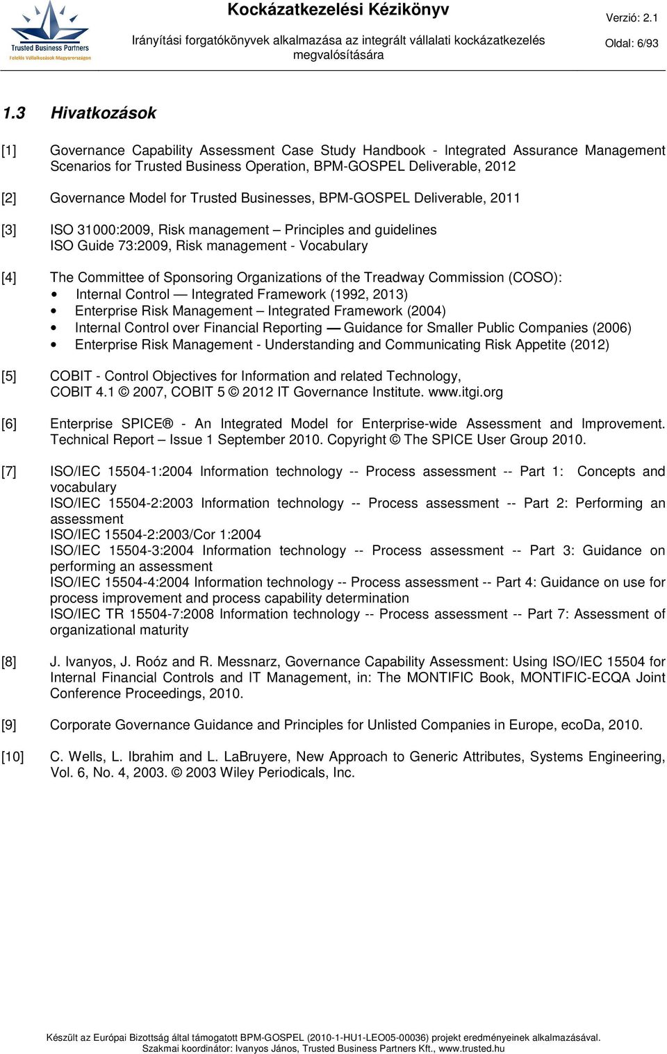 for Trusted Businesses, BPM-GOSPEL Deliverable, 2011 [3] ISO 31000:2009, Risk management Principles and guidelines ISO Guide 73:2009, Risk management - Vocabulary [4] The Committee of Sponsoring
