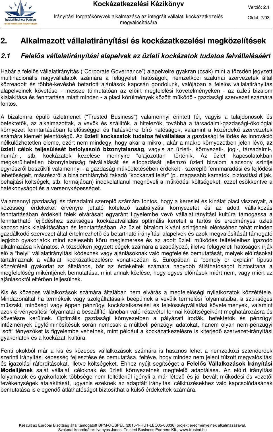 multinacionális nagyvállalatok számára a felügyeleti hatóságok, nemzetközi szakmai szervezetek által közreadott és többé-kevésbé betartott ajánlások kapcsán gondolunk, valójában a felelős