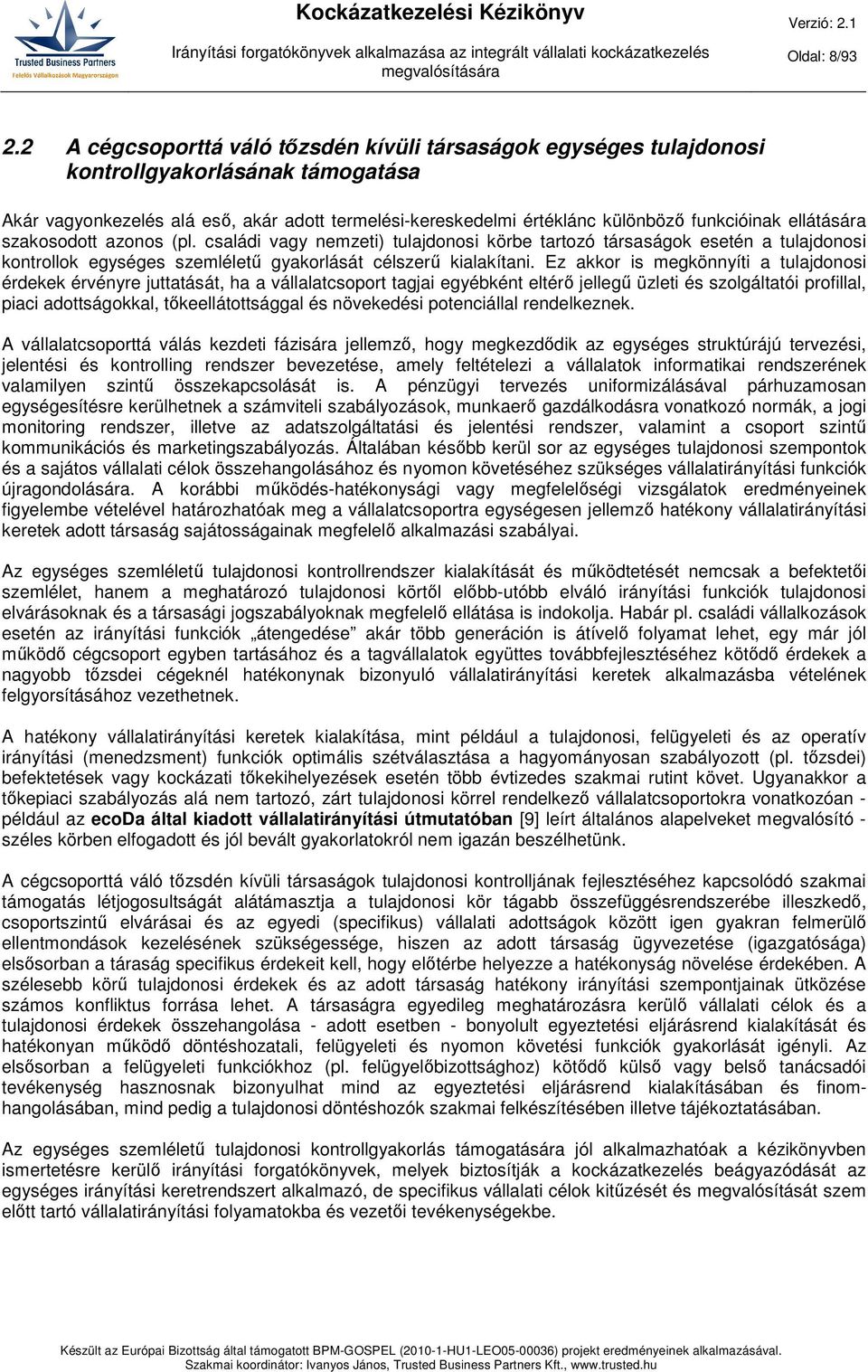 ellátására szakosodott azonos (pl. családi vagy nemzeti) tulajdonosi körbe tartozó társaságok esetén a tulajdonosi kontrollok egységes szemléletű gyakorlását célszerű kialakítani.