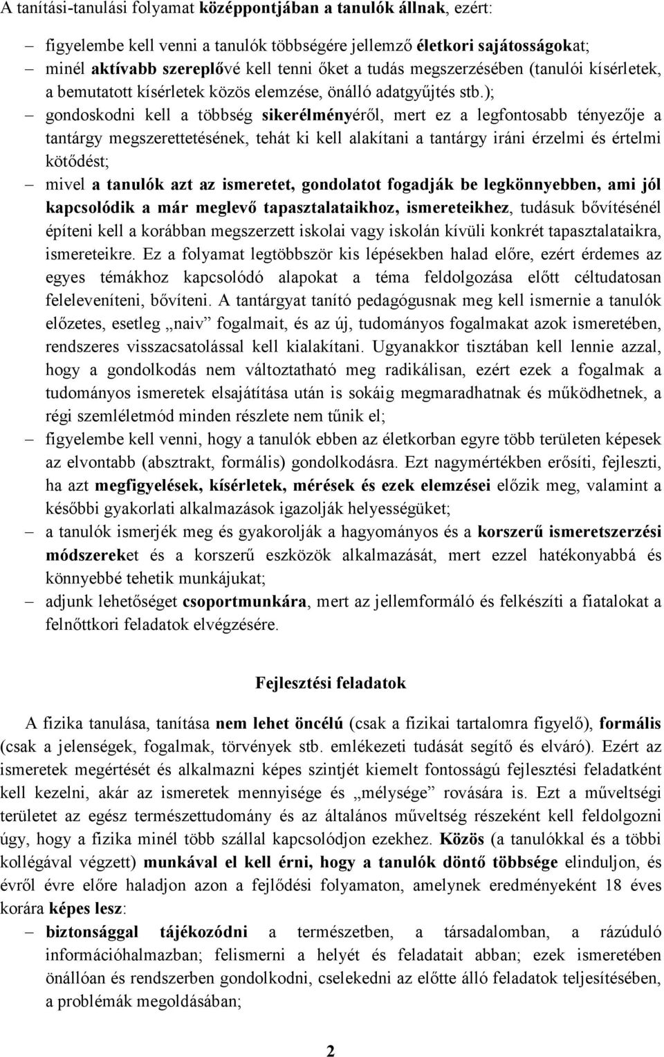 ); gondoskodni kell a többség sikerélményéről, mert ez a legfontosabb tényezője a tantárgy megszerettetésének, tehát ki kell alakítani a tantárgy iráni érzelmi és értelmi kötődést; mivel a tanulók