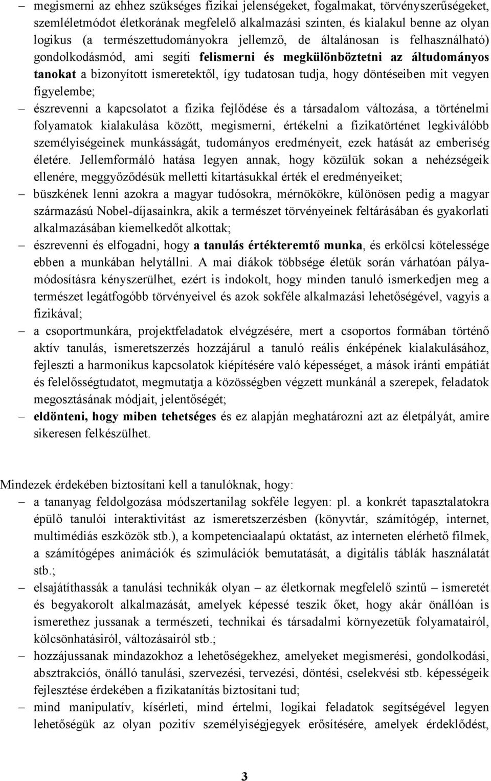 hogy döntéseiben mit vegyen figyelembe; észrevenni a kapcsolatot a fizika fejlődése és a társadalom változása, a történelmi folyamatok kialakulása között, megismerni, értékelni a fizikatörténet