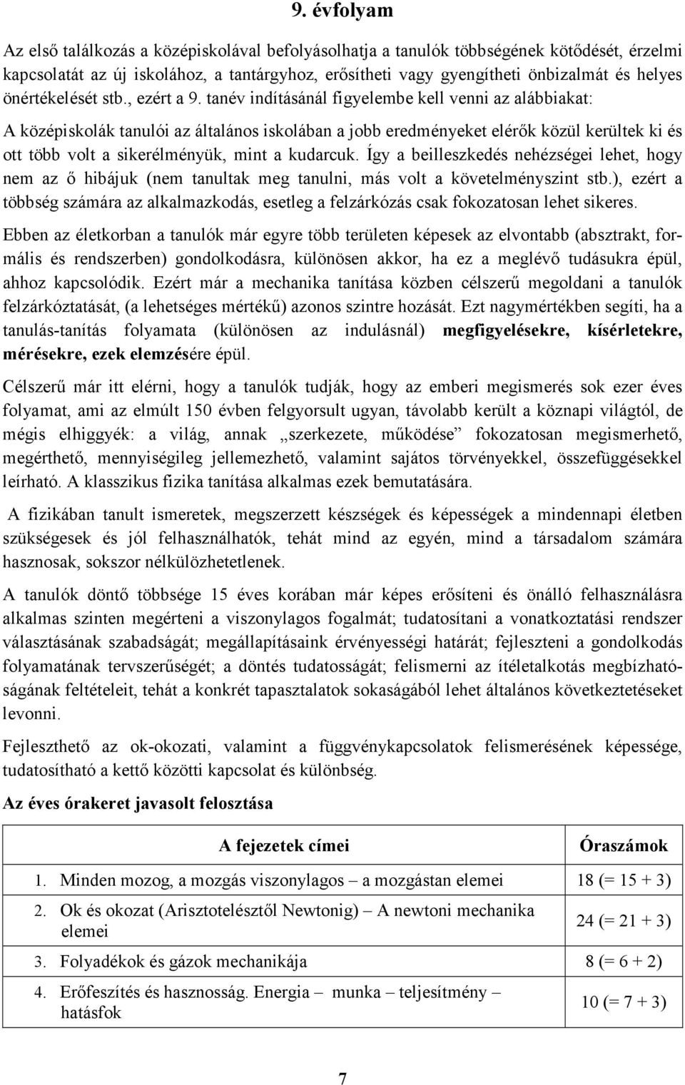 tanév indításánál figyelembe kell venni az alábbiakat: A középiskolák tanulói az általános iskolában a jobb eredményeket elérők közül kerültek ki és ott több volt a sikerélményük, mint a kudarcuk.