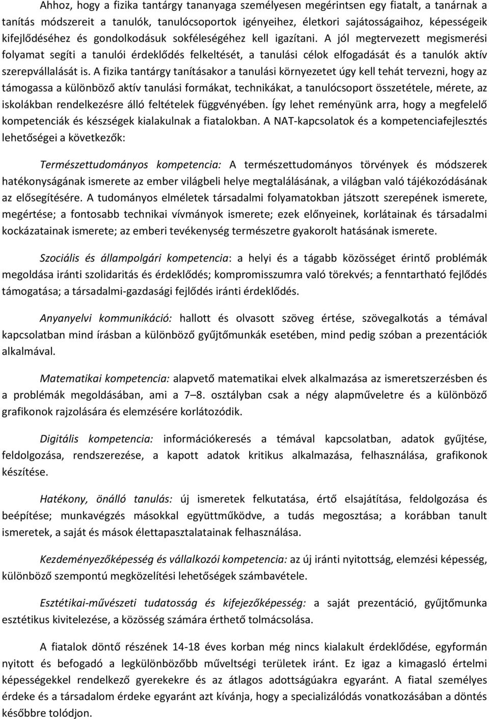 A jól megtervezett megismerési folyamat segíti a tanulói érdeklődés felkeltését, a tanulási célok elfogadását és a tanulók aktív szerepvállalását is.