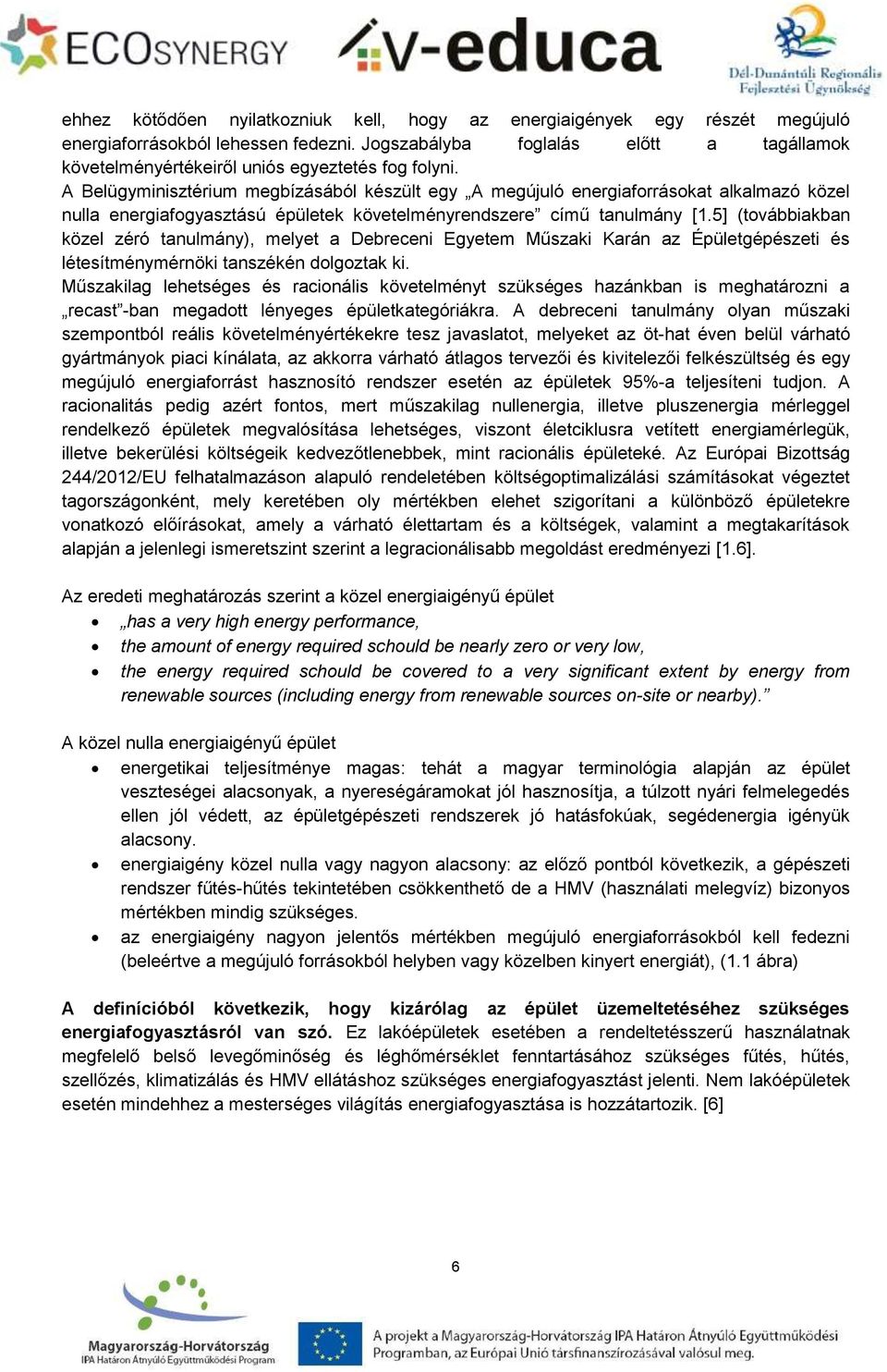 A Belügyminisztérium megbízásából készült egy A megújuló energiaforrásokat alkalmazó közel nulla energiafogyasztású épületek követelményrendszere című tanulmány [1.