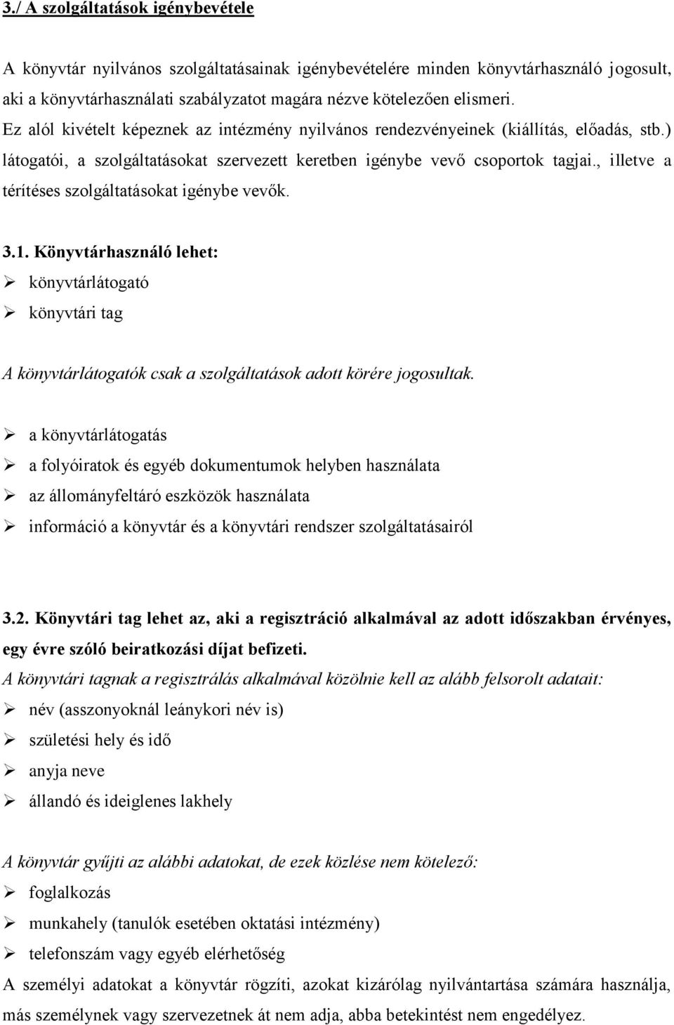 , illetve a térítéses szolgáltatásokat igénybe vevők. 3.1. Könyvtárhasználó lehet: könyvtárlátogató könyvtári tag A könyvtárlátogatók csak a szolgáltatások adott körére jogosultak.