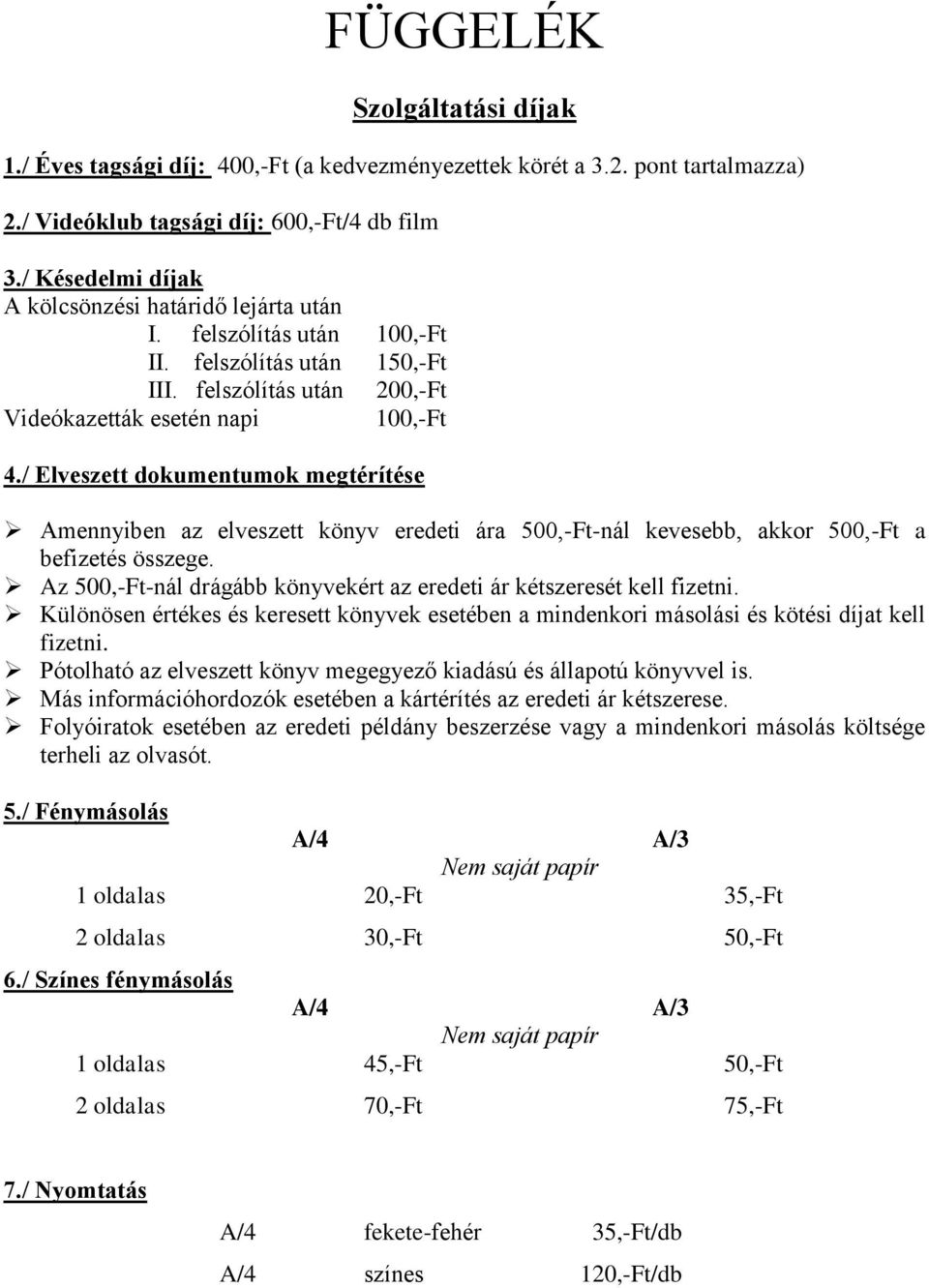 / Elveszett dokumentumok megtérítése Amennyiben az elveszett könyv eredeti ára 500,-Ft-nál kevesebb, akkor 500,-Ft a befizetés összege.