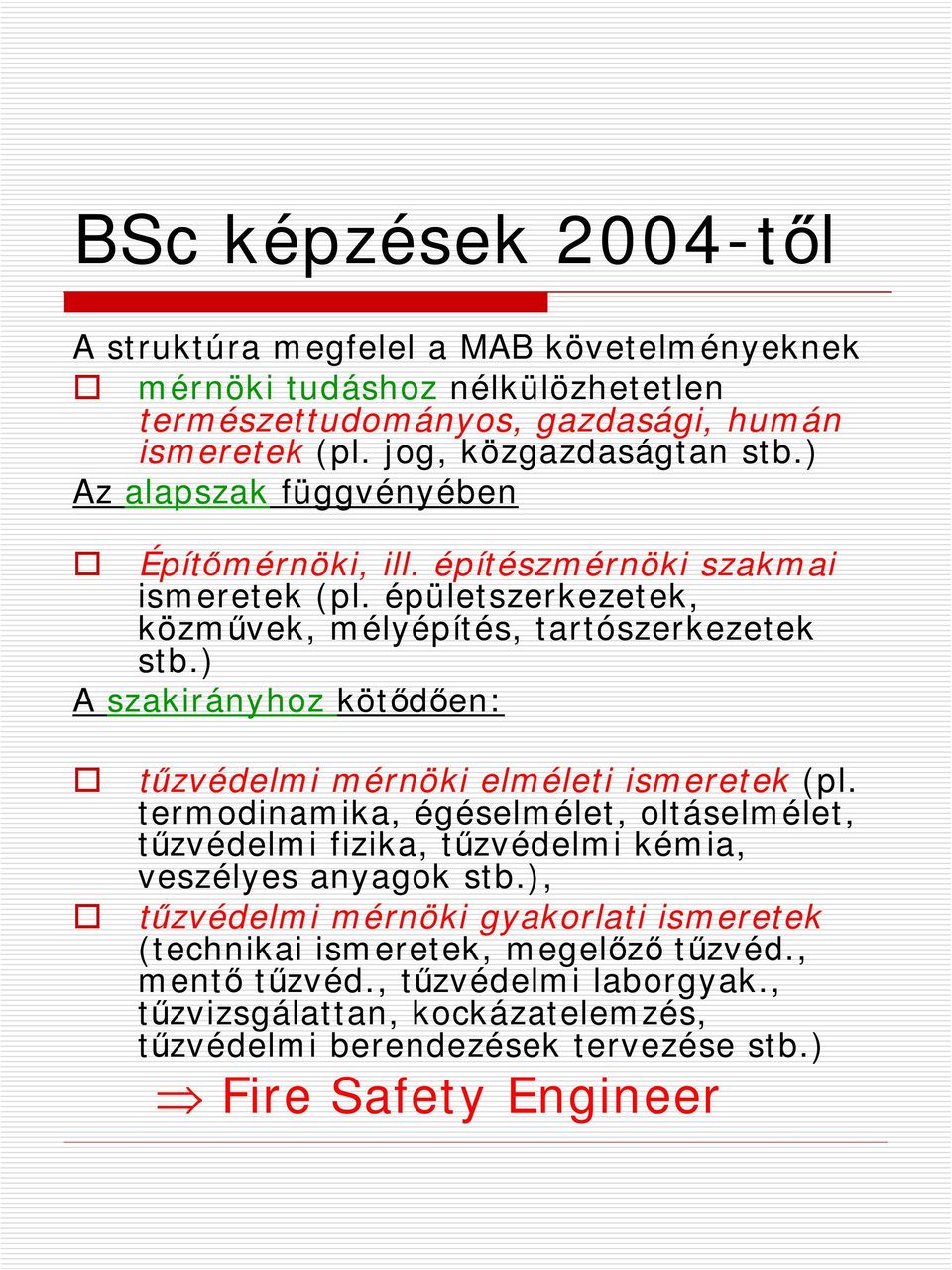 ) A szakirányhoz kötődően: tűzvédelmi mérnöki elméleti ismeretek (pl. termodinamika, égéselmélet, oltáselmélet, tűzvédelmi fizika, tűzvédelmi kémia, veszélyes anyagok stb.