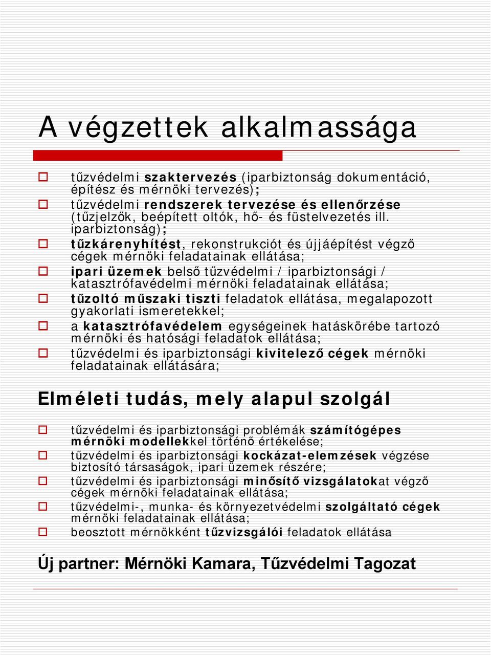 iparbiztonság); tűzkárenyhítést, rekonstrukciót és újjáépítést végző cégek mérnöki feladatainak ellátása; ipari üzemek belső tűzvédelmi / iparbiztonsági / katasztrófavédelmi mérnöki feladatainak