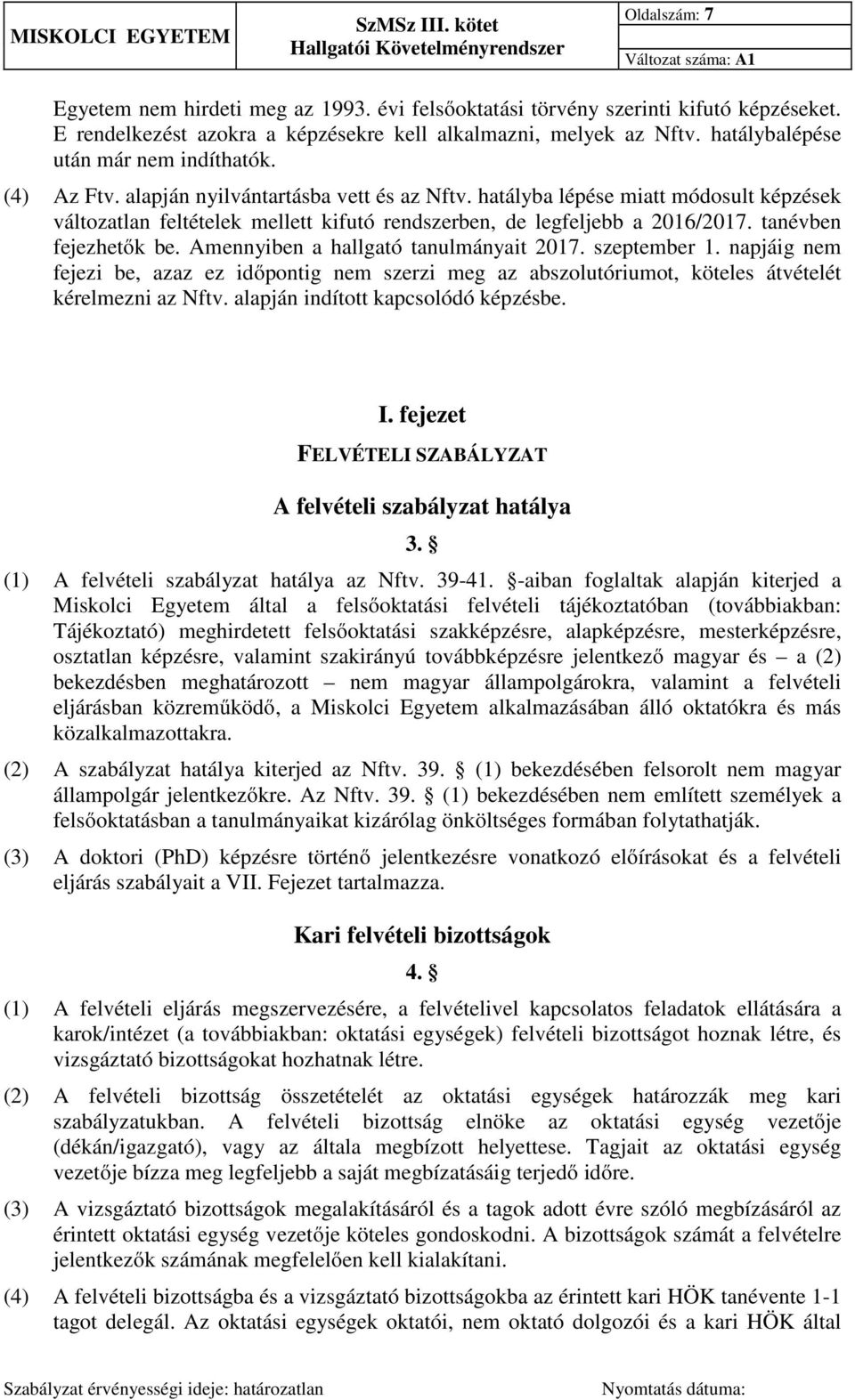 hatályba lépése miatt módosult képzések változatlan feltételek mellett kifutó rendszerben, de legfeljebb a 2016/2017. tanévben fejezhetők be. Amennyiben a hallgató tanulmányait 2017. szeptember 1.