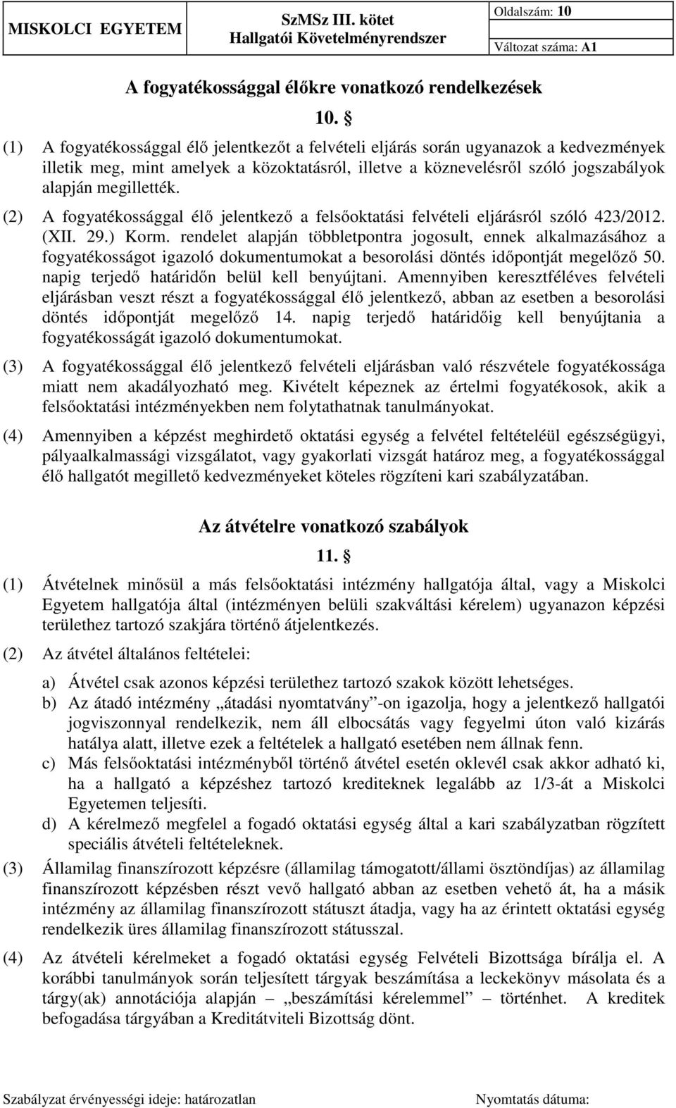 (2) A fogyatékossággal élő jelentkező a felsőoktatási felvételi eljárásról szóló 423/2012. (XII. 29.) Korm.