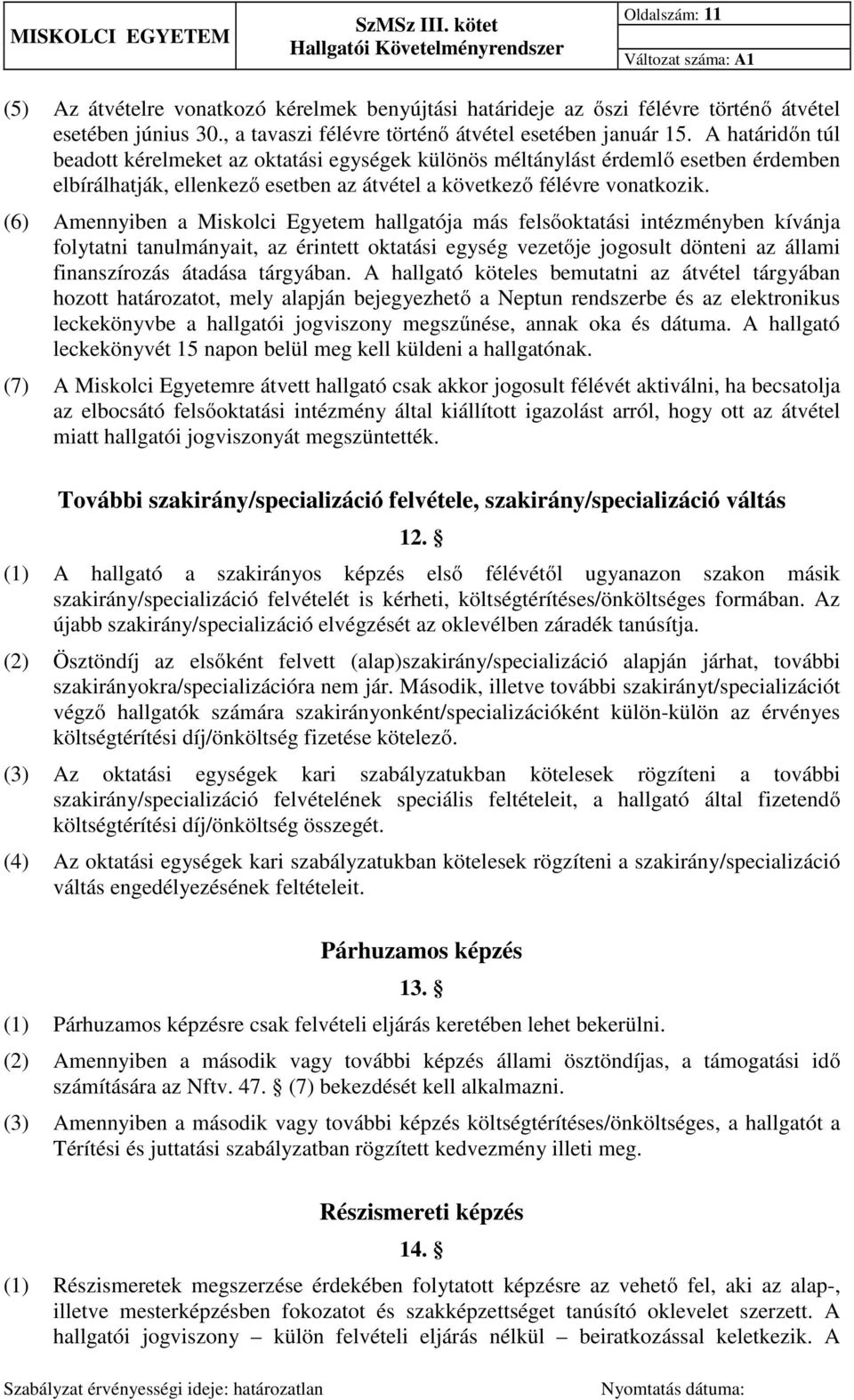 (6) Amennyiben a Miskolci Egyetem hallgatója más felsőoktatási intézményben kívánja folytatni tanulmányait, az érintett oktatási egység vezetője jogosult dönteni az állami finanszírozás átadása