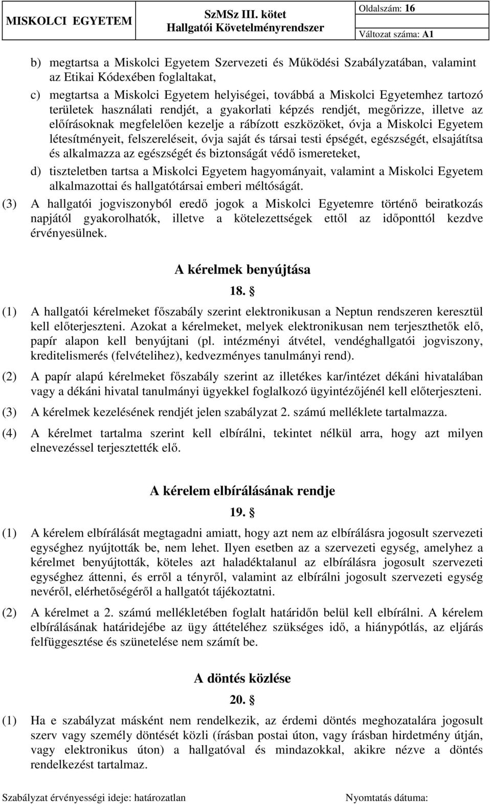 felszereléseit, óvja saját és társai testi épségét, egészségét, elsajátítsa és alkalmazza az egészségét és biztonságát védő ismereteket, d) tiszteletben tartsa a Miskolci Egyetem hagyományait,