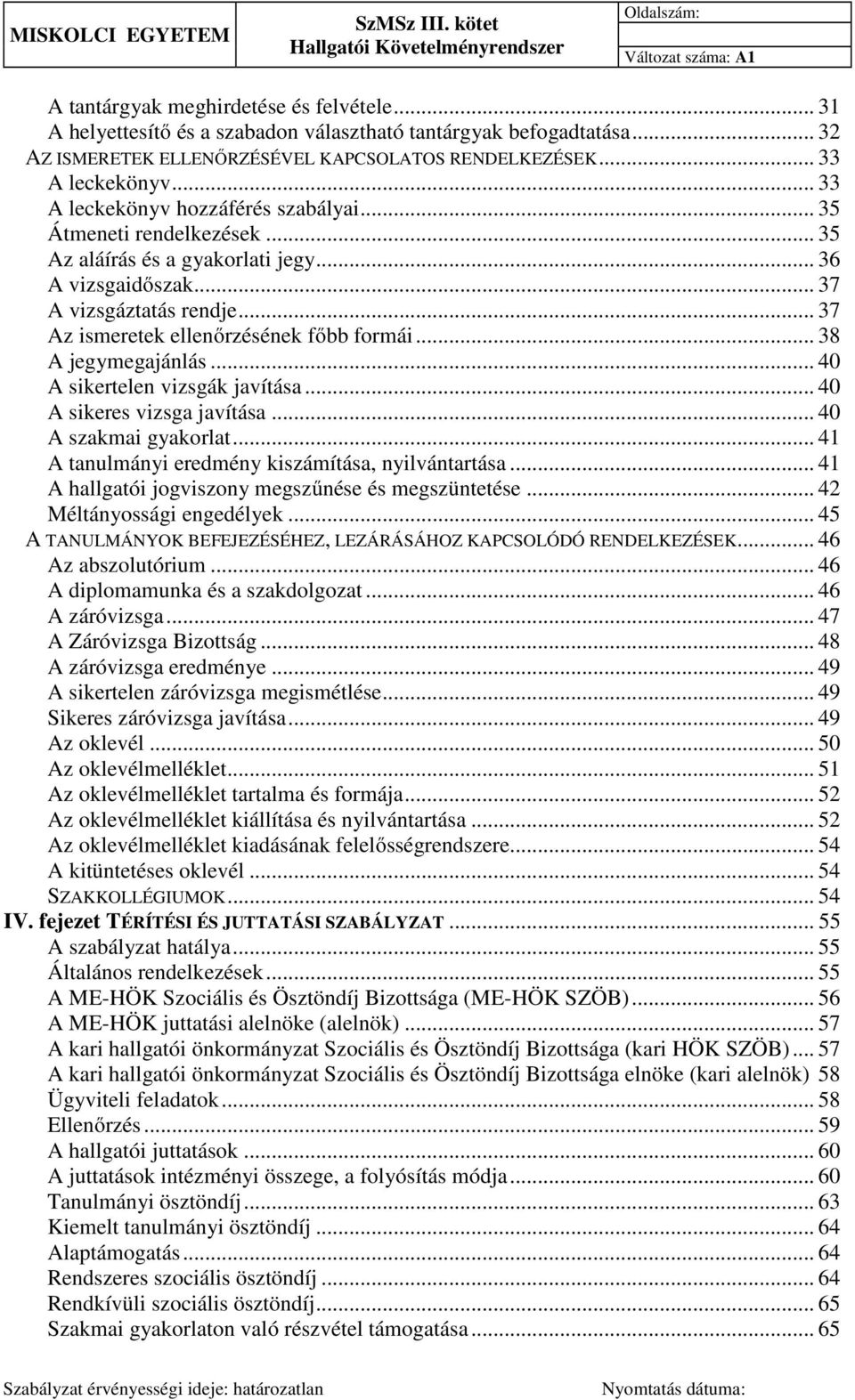 .. 37 Az ismeretek ellenőrzésének főbb formái... 38 A jegymegajánlás... 40 A sikertelen vizsgák javítása... 40 A sikeres vizsga javítása... 40 A szakmai gyakorlat.