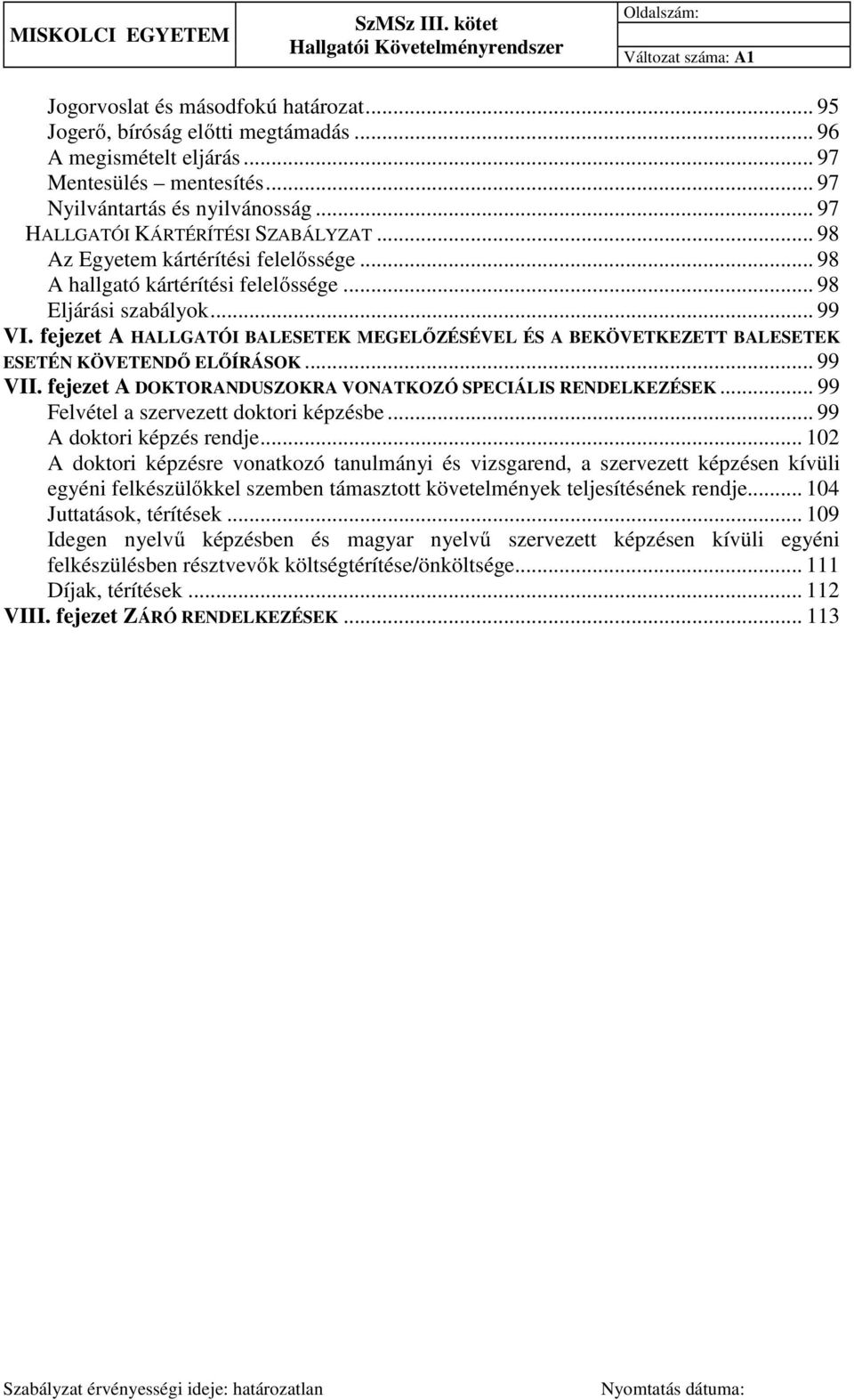 fejezet A HALLGATÓI BALESETEK MEGELŐZÉSÉVEL ÉS A BEKÖVETKEZETT BALESETEK ESETÉN KÖVETENDŐ ELŐÍRÁSOK... 99 VII. fejezet A DOKTORANDUSZOKRA VONATKOZÓ SPECIÁLIS RENDELKEZÉSEK.