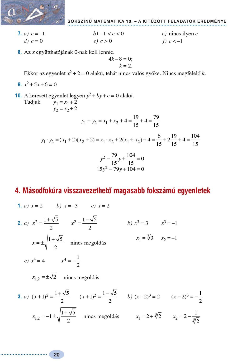 A keresett egyenlet legyen y + by + c 0 lkú. Tudjuk y + y + y y 9 79 + + + + 6 y y ( + )( + ) + ( + ) + + 9 + 0 y 79 0 y+ 0 y 79y+ 0 0.