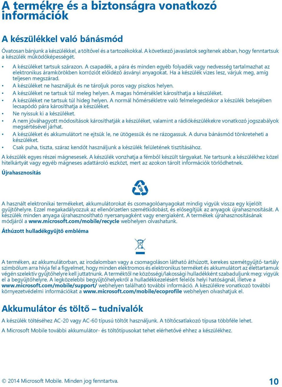 A csapadék, a pára és minden egyéb folyadék vagy nedvesség tartalmazhat az elektronikus áramkörökben korróziót előidéző ásványi anyagokat.