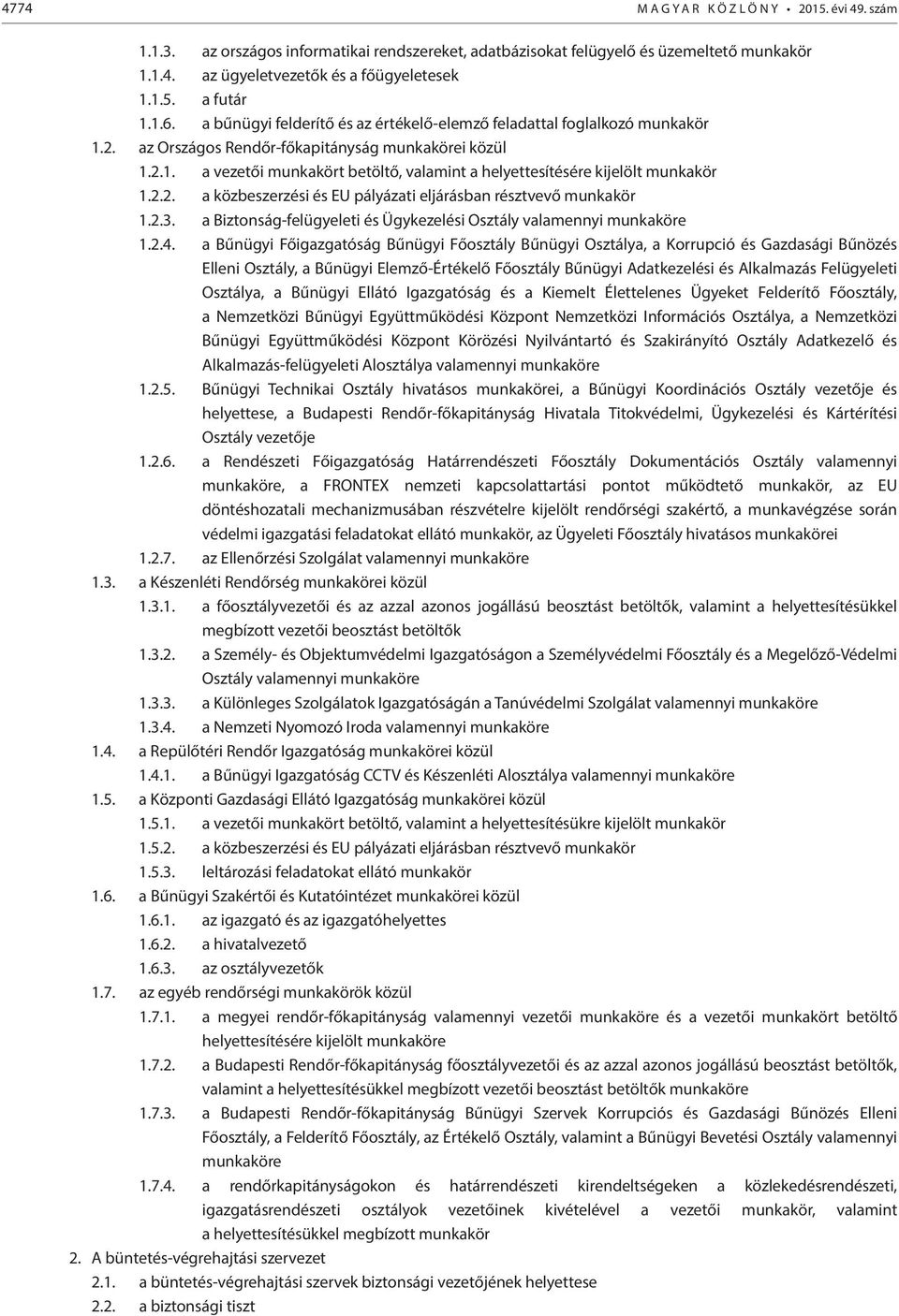 2.2. a közbeszerzési és EU pályázati eljárásban résztvevő munkakör 1.2.3. a Biztonság-felügyeleti és Ügykezelési Osztály valamennyi munkaköre 1.2.4.