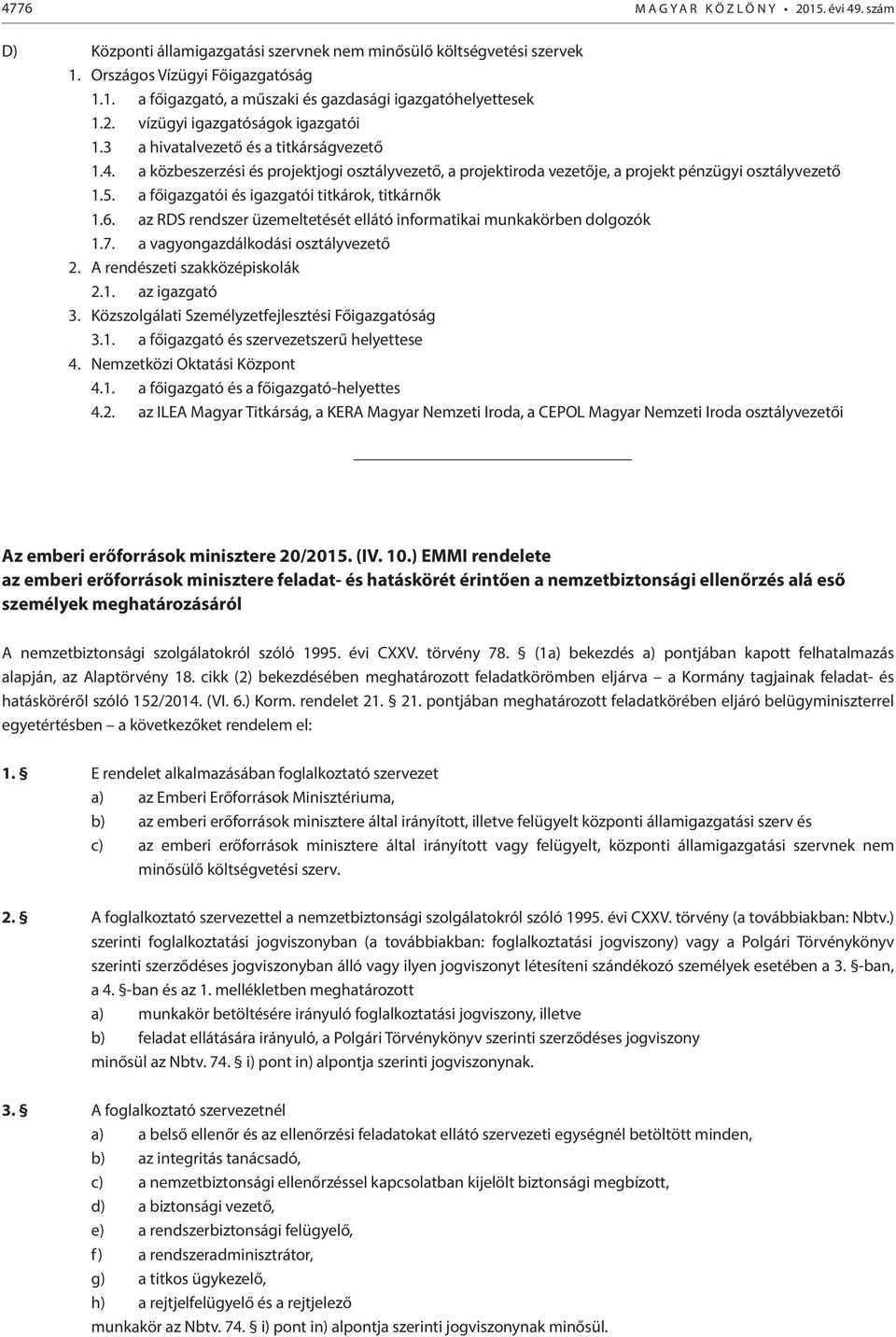 a főigazgatói és igazgatói titkárok, titkárnők 1.6. az RDS rendszer üzemeltetését ellátó informatikai munkakörben dolgozók 1.7. a vagyongazdálkodási osztályvezető 2. A rendészeti szakközépiskolák 2.1. az igazgató 3.