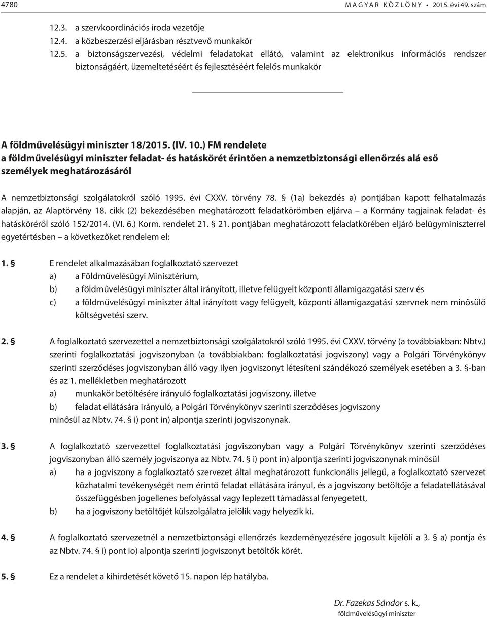 a biztonságszervezési, védelmi feladatokat ellátó, valamint az elektronikus információs rendszer biztonságáért, üzemeltetéséért és fejlesztéséért felelős munkakör A földművelésügyi miniszter 18/2015.