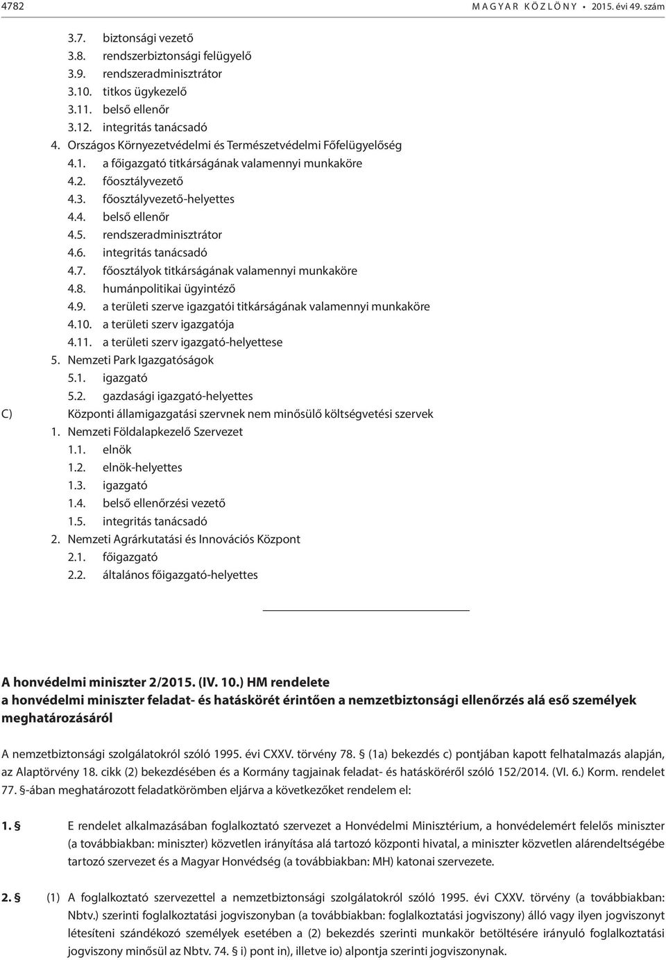 5. rendszeradminisztrátor 4.6. integritás tanácsadó 4.7. főosztályok titkárságának valamennyi munkaköre 4.8. humánpolitikai ügyintéző 4.9.