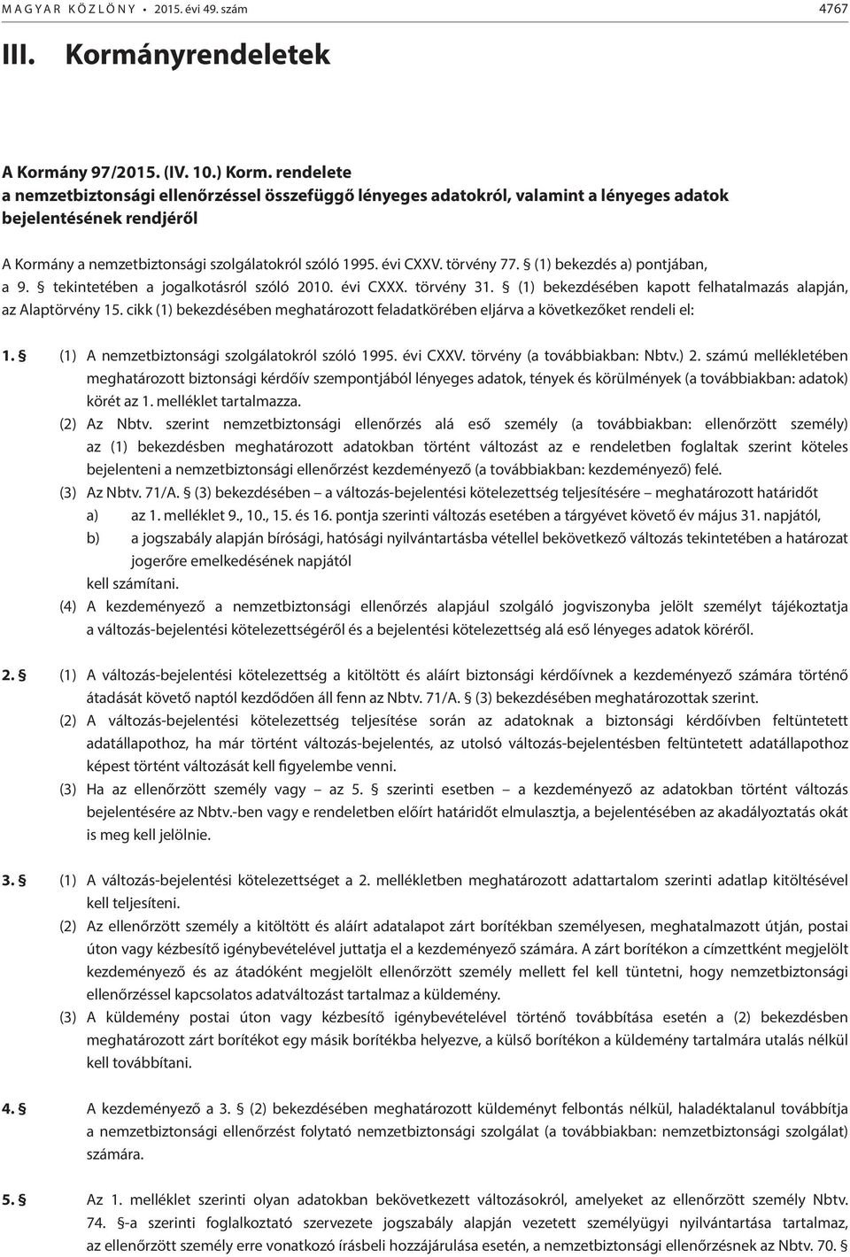 törvény 77. (1) bekezdés a) pontjában, a 9. tekintetében a jogalkotásról szóló 2010. évi CXXX. törvény 31. (1) bekezdésében kapott felhatalmazás alapján, az Alaptörvény 15.