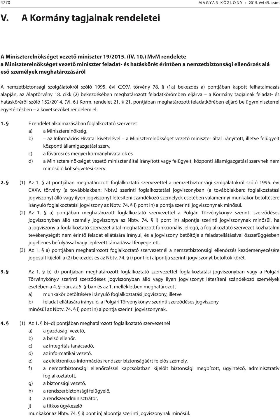 évi CXXV. törvény 78. (1a) bekezdés a) pontjában kapott felhatalmazás alapján, az Alaptörvény 18.