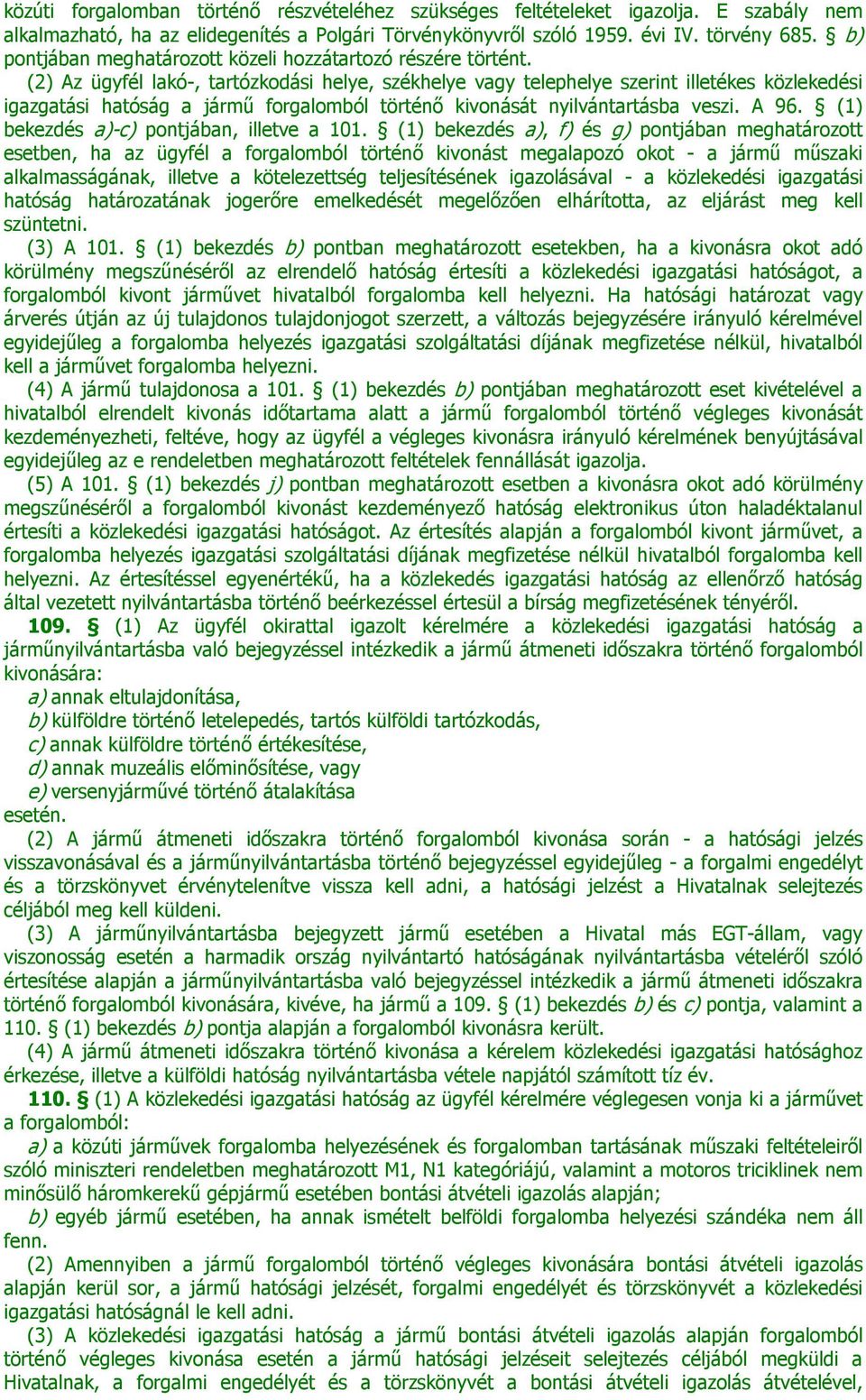 (2) Az ügyfél lakó-, tartózkodási helye, székhelye vagy telephelye szerint illetékes közlekedési igazgatási hatóság a jármű forgalomból történő kivonását nyilvántartásba veszi. A 96.