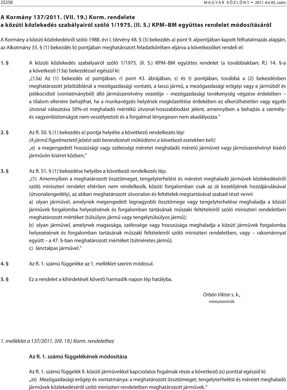 (1) bekezdés b) pontjában meghatározott feladatkörében eljárva a következõket rendeli el: 1. A közúti közlekedés szabályairól szóló 1/1975. (II. 5.) KPM BM együttes rendelet (a továbbiakban: R.) 14.