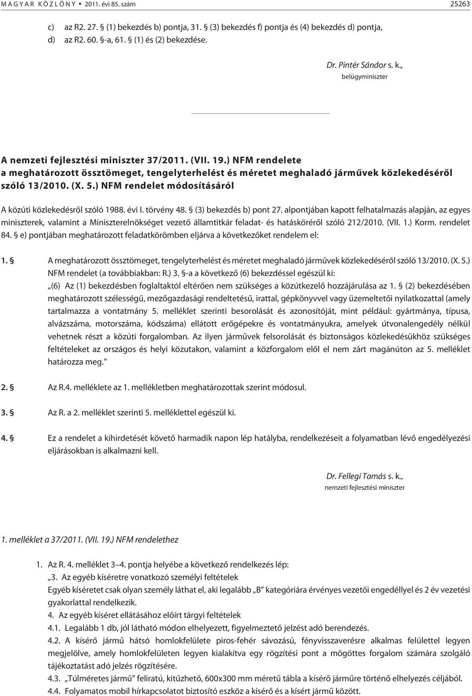 ) NFM rendelete a meghatározott össztömeget, tengelyterhelést és méretet meghaladó jármûvek közlekedésérõl szóló 13/2010. (X. 5.) NFM rendelet módosításáról A közúti közlekedésrõl szóló 1988. évi I.