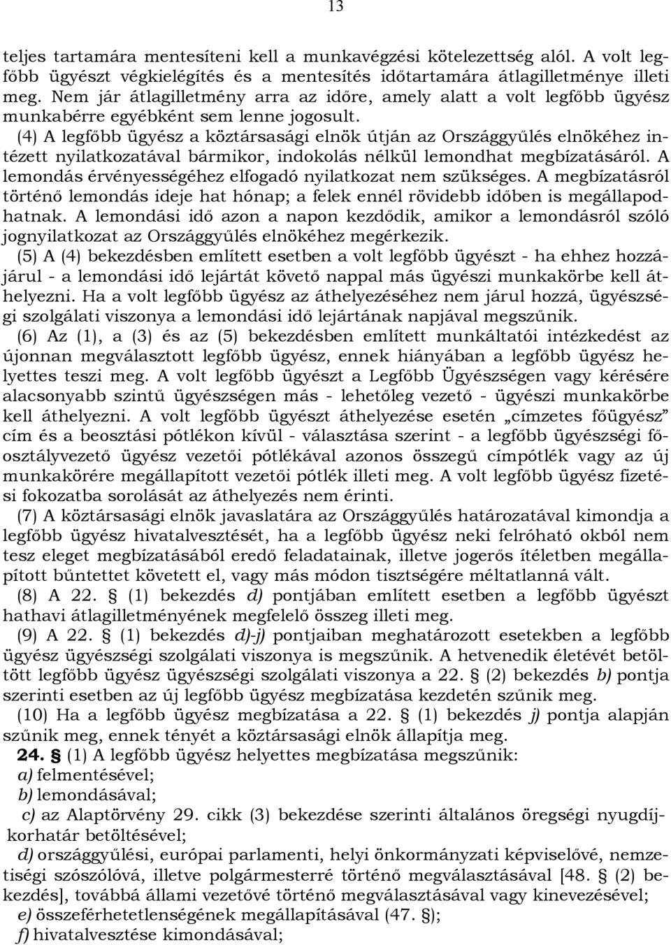 (4) A legfőbb ügyész a köztársasági elnök útján az Országgyűlés elnökéhez intézett nyilatkozatával bármikor, indokolás nélkül lemondhat megbízatásáról.