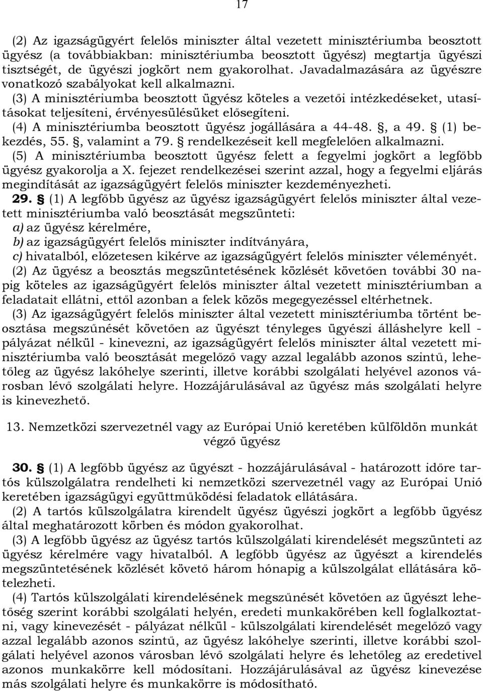 (3) A minisztériumba beosztott ügyész köteles a vezetői intézkedéseket, utasításokat teljesíteni, érvényesülésüket elősegíteni. (4) A minisztériumba beosztott ügyész jogállására a 44-48., a 49.