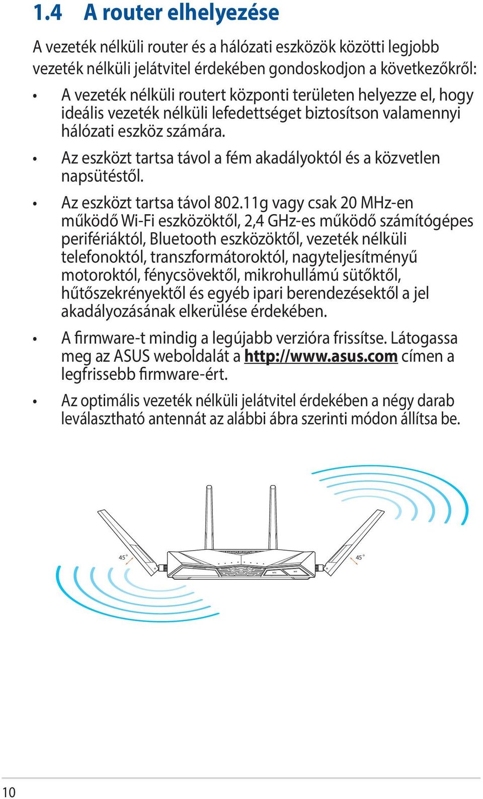 helyezze el, hogy ideális vezeték nélküli lefedettséget biztosítson valamennyi hálózati eszköz számára. Az eszközt tartsa távol a fém akadályoktól és a közvetlen napsütéstől.