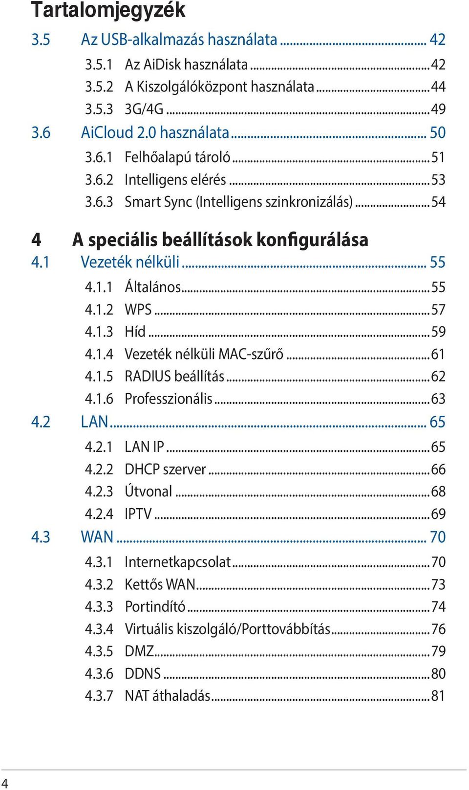 ..59 4.1.4 Vezeték nélküli MAC-szűrő...61 4.1.5 RADIUS beállítás...62 4.1.6 Professzionális...63 4.2 LAN... 65 4.2.1 LAN IP...65 4.2.2 DHCP szerver...66 4.2.3 Útvonal...68 4.2.4 IPTV...69 4.