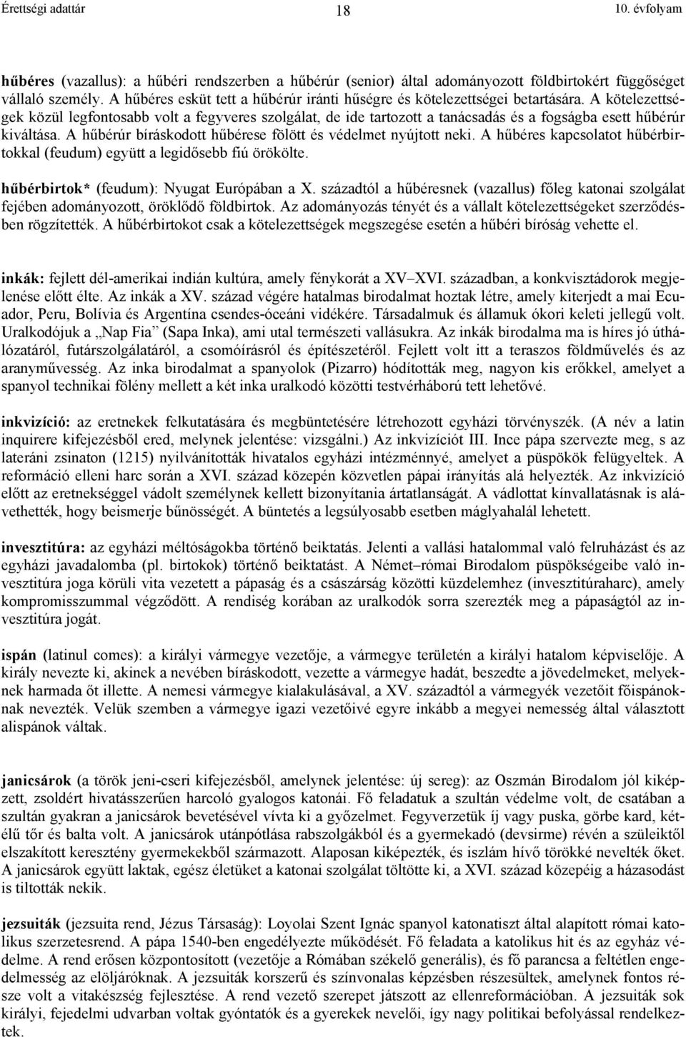 A kötelezettségek közül legfontosabb volt a fegyveres szolgálat, de ide tartozott a tanácsadás és a fogságba esett hűbérúr kiváltása. A hűbérúr bíráskodott hűbérese fölött és védelmet nyújtott neki.