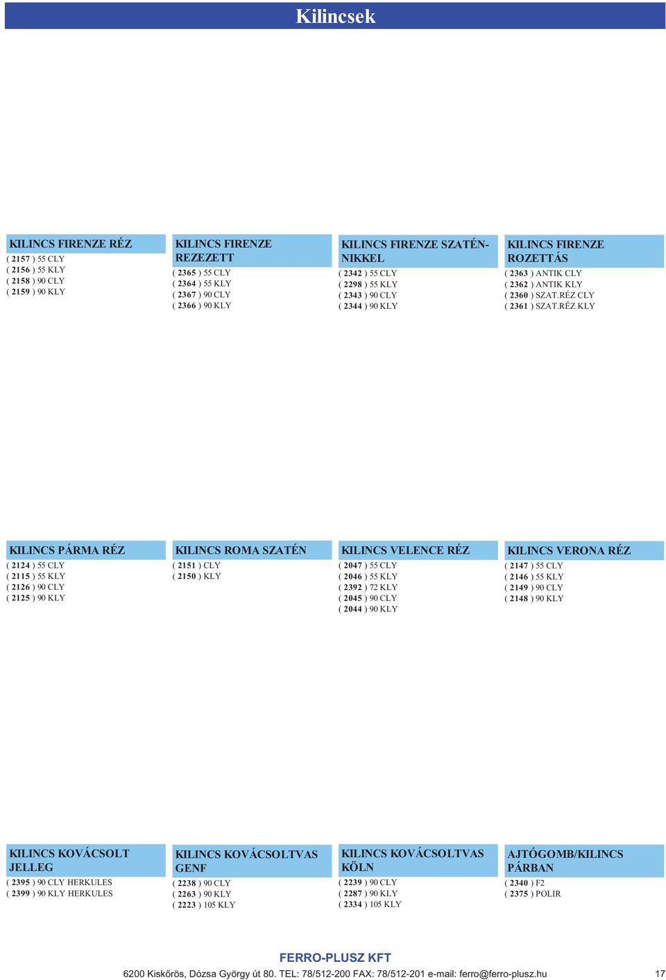RÉZ KLY KILINCS PÁRMA RÉZ ( 2124 ) 55 CLY ( 2115 ) 55 KLY ( 2126 ) 90 CLY ( 2125 ) 90 KLY KILINCS ROMA SZATÉN ( 2151 ) CLY ( 2150 ) KLY KILINCS VELENCE RÉZ ( 2047 ) 55 CLY ( 2046 ) 55 KLY ( 2392 ) 72