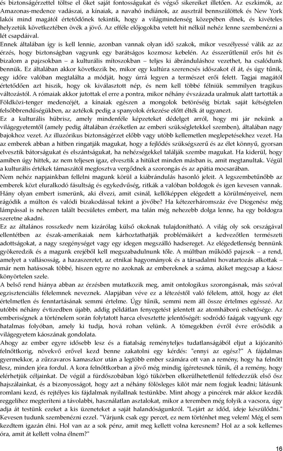 kivételes helyzetük következtében övék a jövő. Az efféle előjogokba vetett hit nélkül nehéz lenne szembenézni a lét csapdáival.