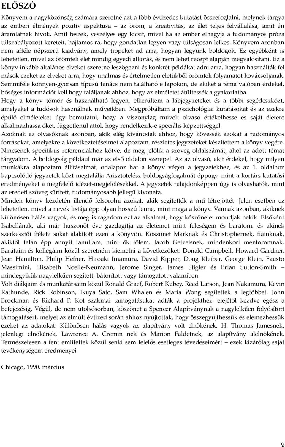 Könyvem azonban nem afféle népszerű kiadvány, amely tippeket ad arra, hogyan legyünk boldogok.