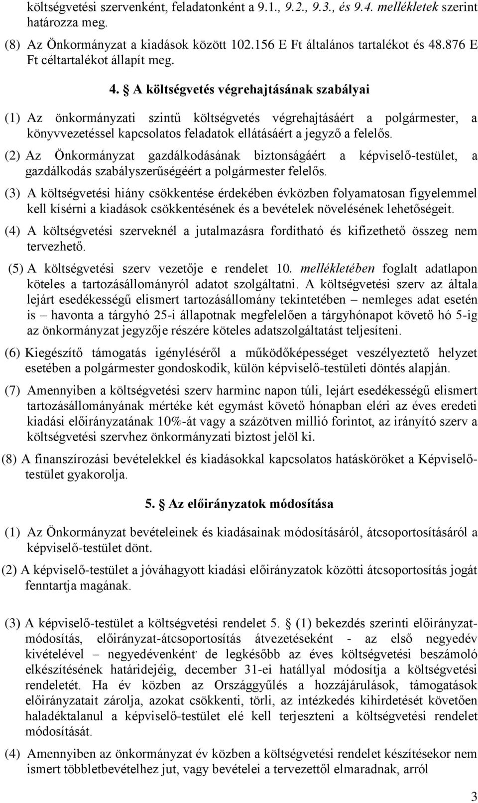 A költségvetés végrehajtásának szabályai (1) Az önkormányzati szintű költségvetés végrehajtásáért a polgármester, a könyvvezetéssel kapcsolatos feladatok ellátásáért a jegyző a felelős.