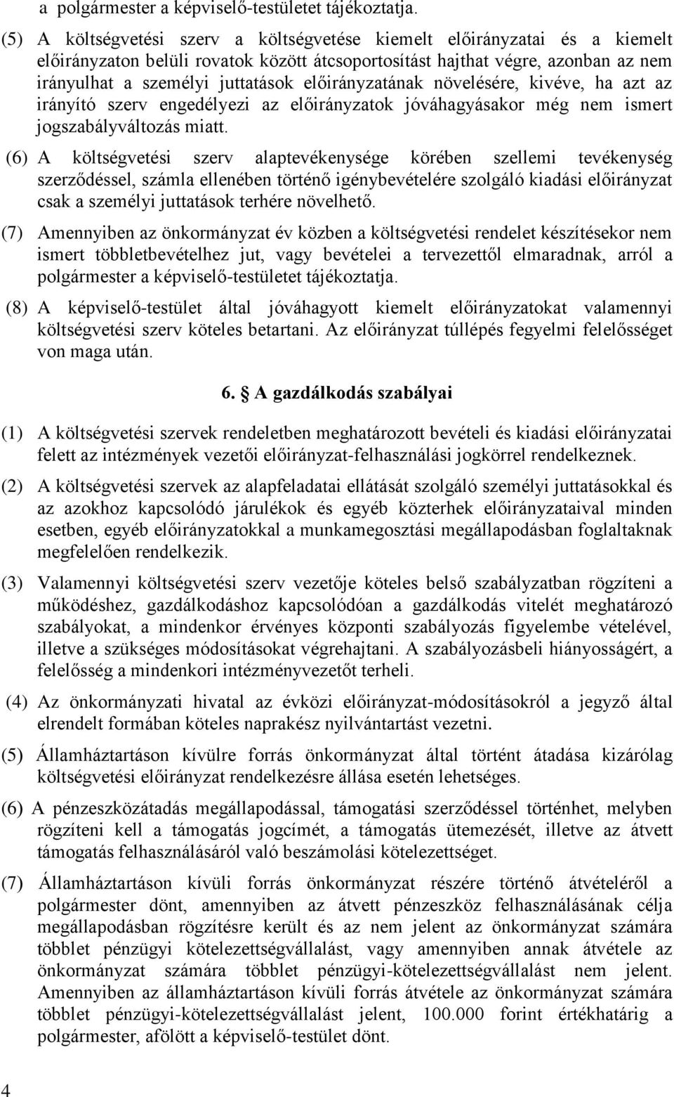 előirányzatának növelésére, kivéve, ha azt az irányító szerv engedélyezi az előirányzatok jóváhagyásakor még nem ismert jogszabályváltozás miatt.