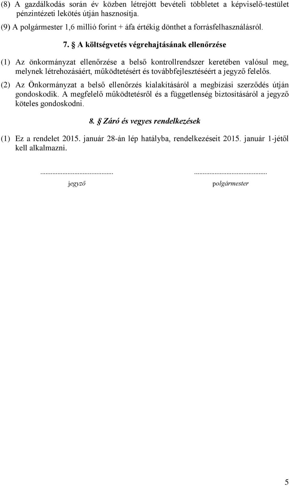 A költségvetés végrehajtásának ellenőrzése (1) Az önkormányzat ellenőrzése a belső kontrollrendszer keretében valósul meg, melynek létrehozásáért, működtetésért és továbbfejlesztéséért a